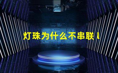 灯珠为什么不串联 led灯珠为什么都是串联